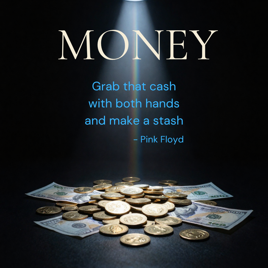 MONEY — gold coins and banknotes lit by a single spotlight against black, with the Pink Floyd lyric 'Grab that cash with both hands and make a stash.'